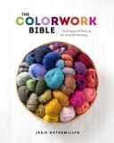 The Interweave Press Inc The Colorwork Bible: Techniques and Projects for Colorful Knitting