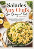 Salades Aux Œufs Qui Changent Tout: Recettes rapides et faciles de salades aux œufs pour des repas simples et rassasiants à tout moment de la journée.
