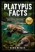 PLATYPUS FACTS: The Ultimate Guide to Platypus Behavior, Anatomy, Habitat, Reproduction, Adaptations, Evolution, and Conservation