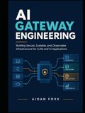 AI Gateway Engineering: Building Secure, Scalable, and Observable Infrastructure for LLMs and AI Applications