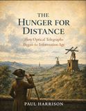 The Hunger for Distance: How Optical Telegraphs Began the Information Age