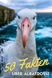 50 Albatrosse 50 Fakten über Albatrosse: Faszinierendes Wissen über die Könige der Lüfte *Micro Learning*