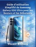 Guide Samsung Guide d'utilisation Simplifié du Samsung Galaxy S26 Ultra pour les Seniors et les Débutants