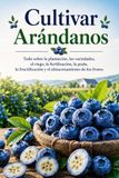 Cultivar Arándanos: Todo sobre la plantación, las variedades, el riego, la fertilización, la poda, la fructificación y el almacenamiento de los frutos