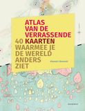 Atlas van de verrassende kaarten: 40 kaarten waarmee je de wereld anders ziet