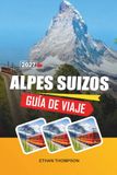 GUÍA DE VIAJES LOS ALPES SUIZOS 2027
