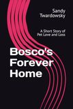 Bosco's Forever Home: A Short Story of Pet Love and Loss