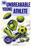 The Unbreakable Young Athlete: A Practical 28-Day Mental Toughness Program to Sharpen Focus, Bounce Back Fast, and Compete with Confidence