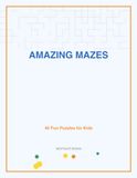 Amazing Mazes: 40 Fun Puzzles for Kids: Ages 6-10, with Full Solutions