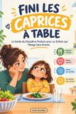 Fini Les Caprices à Table: Le Guide de Discipline Positive pour un Enfant qui Mange Sans Drame