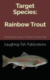 Target Rainbow Trout: Unlocking the Secrets of America's Favorite Trout