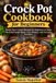 Crock Pot Cookbook For Beginners: Simple Slow Cooker Recipes For Beginners To Make Flavorful Family Meals, Cozy Dinners And Everyday Favorites