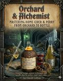 Orchard & Alchemist: 75 Craft Recipes for the Homebrewer: From Traditional Dry Ciders to Modern Fruit Infusions