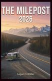 THE MILEPOST 2026: Detailed Mile-by-Mile Road Logs, Campground Listings, Ferry Schedules, and Border Crossing Tips for Driving the Alaska Highway and Connected Northern Routes