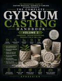 The Complete Gypsum Casting Handbook: Volume 2: Finishing, Troubleshooting, Production & Selling