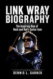 Link Wray Biography: The Inspiring Rise of Rock and Roll’s Guitar Icon
