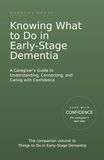 Knowing What to Do in Early-Stage Dementia: A Caregiver's Guide to Understanding, Connecting, and Caring with Confidence