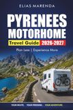 Pyrenees Motorhome Travel Guide 2026-2027: Scenic Routes, Mountain Passes, Campsites, Day Hikes, and Overnight Stops from France to Spain