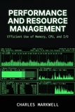 Performance and Resource Management: Efficient Use of Memory, CPU, and I/O