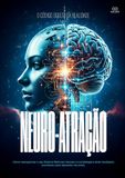 NEURO-ATRAÇÃO: Como reprogramar o seu Sistema Reticular, hackear a sua biologia e atrair resultados previsíveis (sem depender da sorte).