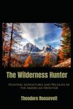 The Wilderness Hunter: Hunting Adventures and Wildlife of the American Frontier