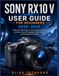 Sony RX10 V User Guide for Beginners 2026-2027: A Step-by-Step Guide to Camera Setup, Controls, Autofocus, Zoom Photography, Sharp Photos, and Profess