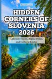 Hidden Corners of Slovenia 2026: Lakeside Towns, Alpine Paths, and Cultural Routes