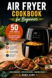 Air Fryer Cookbook for Beginners: 50 Easy and Healthy Recipes to Master Your Air Fryer and Eat Smarter Every Day
