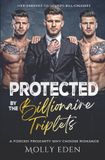 Protected Molly Eden Protected by the Billionaire Triplets: A Forced Proximity Why Choose Romance