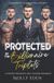 Protected Molly Eden Protected by the Billionaire Triplets: A Forced Proximity Why Choose Romance