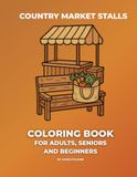Country Market Stalls Coloring Book: Simple Farmers Market Scenes, Fresh Produce, Cozy Country Life, and Relaxing Harvest Designs for Adults and Seniors
