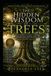 THE HIDDEN WISDOM OF TREES: The Secret Medicine, Ancient History, Sleep Patterns, Communication, and Extraordinary Lives of Earth’s Greatest Healers