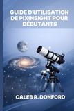GUIDE Independently Published Guide d'Utilisation de Pixinsight Pour Débutants Paperback