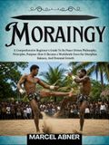 MORAINGY: A Comprehensive Beginner’s Guide To Its Peace-Driven Philosophy, Principles, Purpose: How It Became a Worldwide Force for Discipline, Balance, And Personal Growth