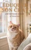 Éduquer Independently Published Éduquer Son Chat: Une Méthode Douce Et Positive Paperback