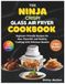 The Ninja The Ninja Crispi Glass Air fryer Cookbook: Beginner-friendly Recipes for Fast, Flavorful, and Healthy Cooking with Delicious Results