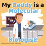 My Daddy is a Molecular Biologist!: A Rhyming STEM Picture Book Celebrating the Scientists Who Study DNA and Proteins
