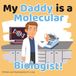 My Daddy is a Molecular Biologist!: A Rhyming STEM Picture Book Celebrating the Scientists Who Study DNA and Proteins