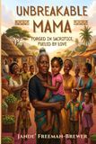 Unbreakable Mama: A Story of Strength, Loss, Healing and the Many Faces of Motherhood