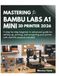 MASTERING BAMBU LABS MASTERING the BAMBU LABS A1 MINI 3D PRINTER 2026: A step-by-step beginner to advanced guide for setting up, printing, and navigating your printer with real-life projects included