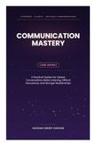 Communication Mastery: A Practical System for Clearer Conversations, Better Listening, Difficult Discussions, and Stronger Relationships