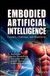 Embodied Wiley-Scrivener Embodied Artificial Intelligence: Concepts, Challenges, and Applications Hardcover