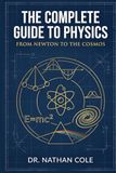 The Complete Guide to Physics: From Newton to the Cosmos