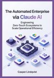 The Automated Enterprise via Claude AI: Engineering Zero-Touch Ecosystems to Scale Operational Efficiency