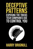 Deceptive Patterns: Exposing the Tricks Tech Companies Use to Control You Paperback
