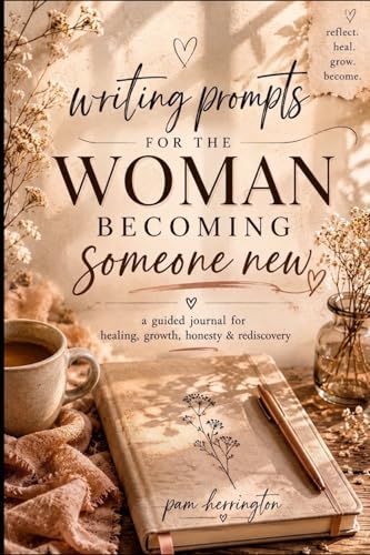 Writing Prompts For The Woman Becoming Someone New: A guided journal for healing, growth, honesty, and rediscovery