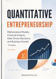Quantitative Entrepreneurship: Mathematical Models, Financial Analysis, Data-Driven Decisions, and Business Growth Strategies