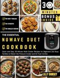 The Nuwave The Essential Nuwave Duet Cookbook: Quick and Easy 30-Minute Multi-Cooker Recipes for Beginners and Busy Families to Master the Pressure Cooker and Air Fryer Combo