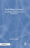 From Focal Press From Silence to Sound: Unlocking Creativity in Music Production