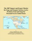 The 2007 Import and Export Market for Soap and Organic Surface-Active Products Used and Soap for Personal Use in United States